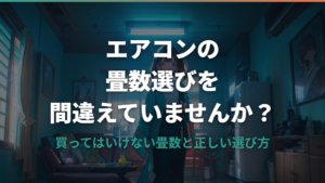 エアコンで買ってはいけない畳数とは？選び方の間違いと失敗しない選び方ガイド
