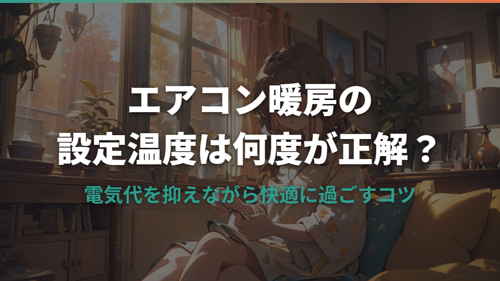 エアコン暖房の設定温度は何度が正解？電気代を抑えながら快適に過ごすコツ