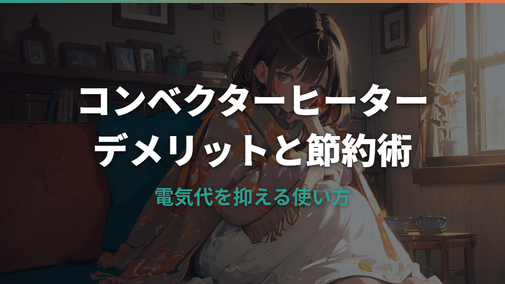 コンベクターヒーターのデメリットと電気代を安くする節約術