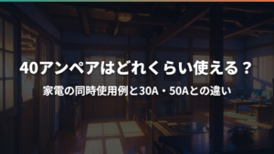 40アンペアはどれくらい使える？家電の同時使用例と30A・50Aとの違い
