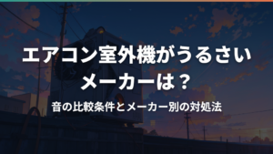 エアコン室外機がうるさいメーカーは?音の比較条件とメーカー別の対処法