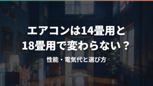 エアコンは14畳用と18畳用で変わらない?性能・電気代と選び方