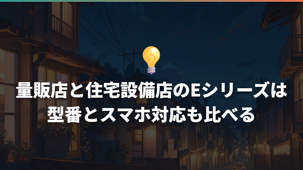 量販店と住宅設備店のEシリーズは型番とスマホ対応も比べる
