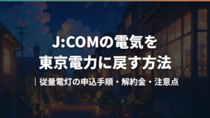 J:COMの電気を東京電力に戻す方法|従量電灯の申込手順・解約金・注意点