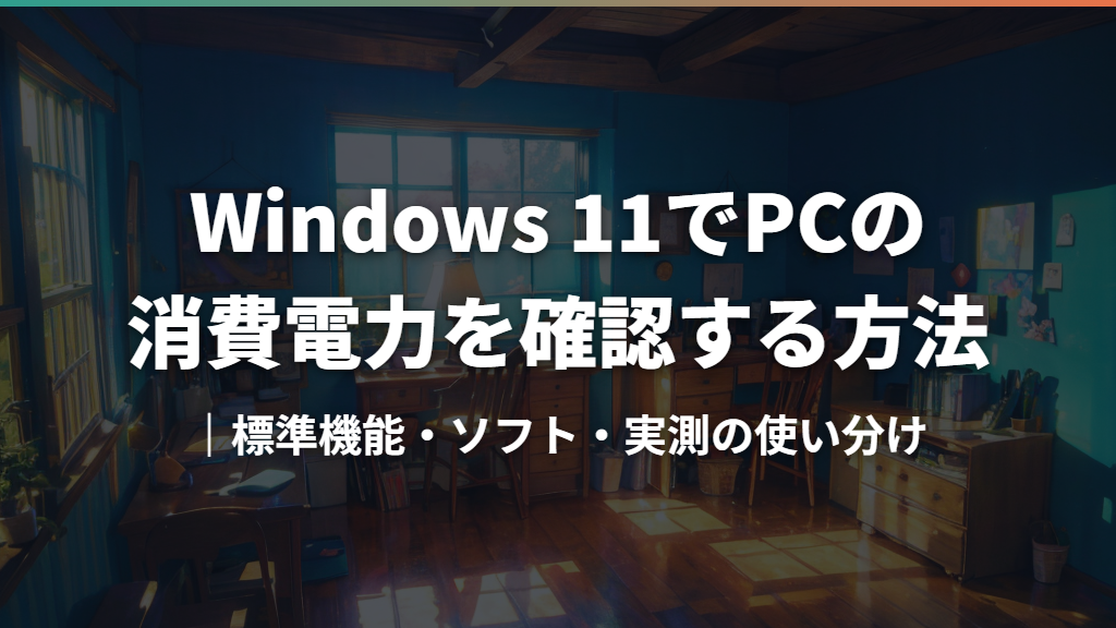 Windows 11でPCの消費電力を確認する方法｜標準機能・ソフト・実測の使い分け