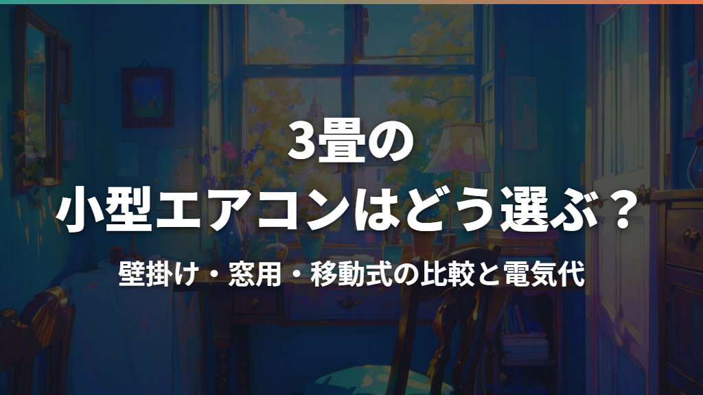 3畳の小型エアコンはどう選ぶ？壁掛け・窓用・移動式の比較と電気代